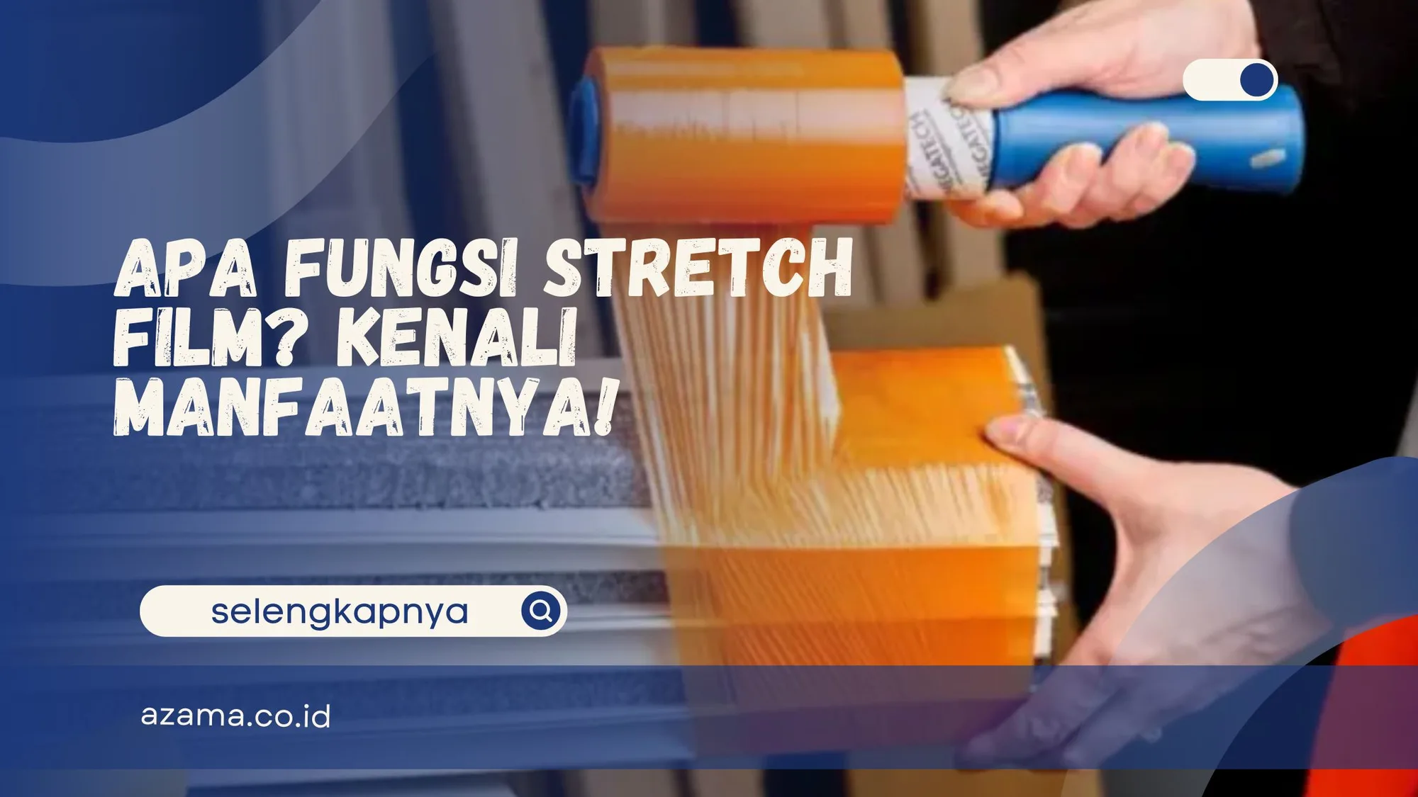 Apa Fungsi Stretch Film? Kenali Manfaatnya!